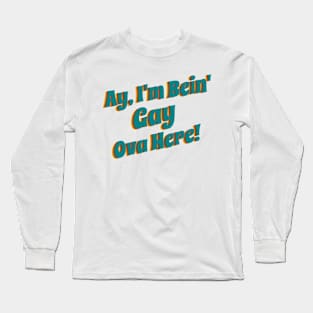 Ay' I'm Bein' Gay Ova Here Long Sleeve T-Shirt